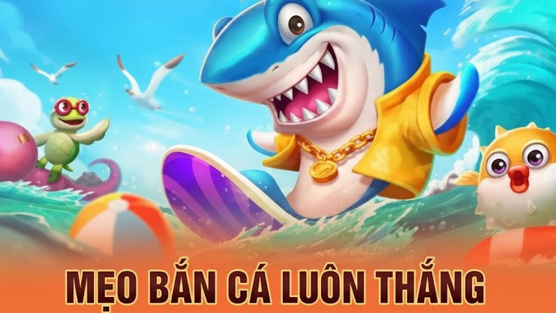 Mẹo Bắn Cá Luôn Thắng Chuyên Sâu Hay Nhất 2025
